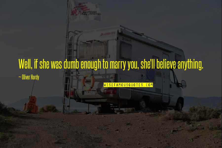 Tabish Khair Quotes By Oliver Hardy: Well, if she was dumb enough to marry