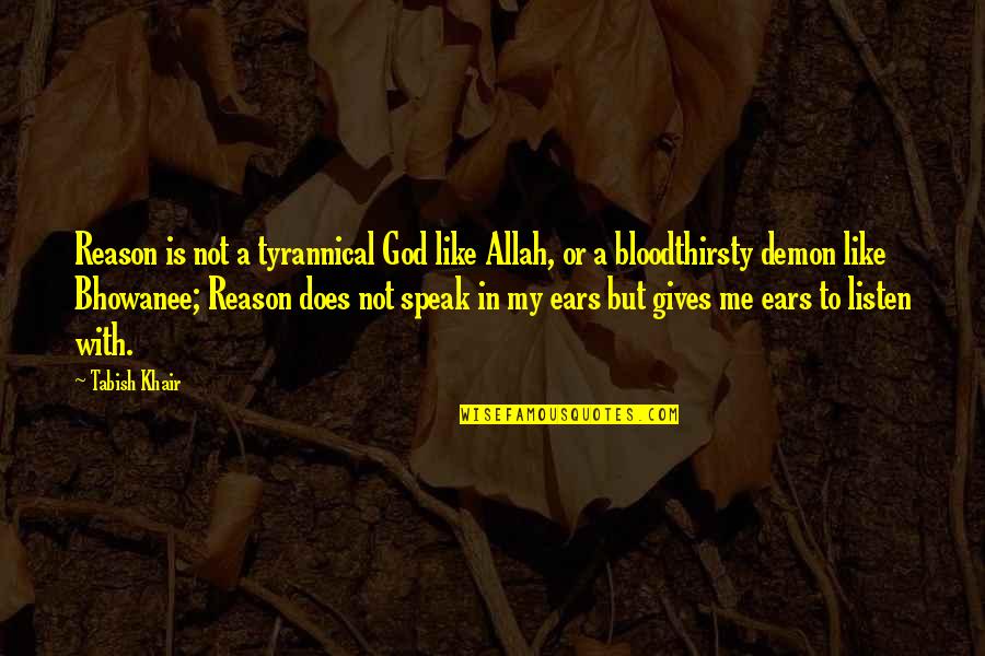 Tabish Khair Quotes By Tabish Khair: Reason is not a tyrannical God like Allah,