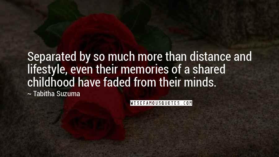 Tabitha Suzuma quotes: Separated by so much more than distance and lifestyle, even their memories of a shared childhood have faded from their minds.