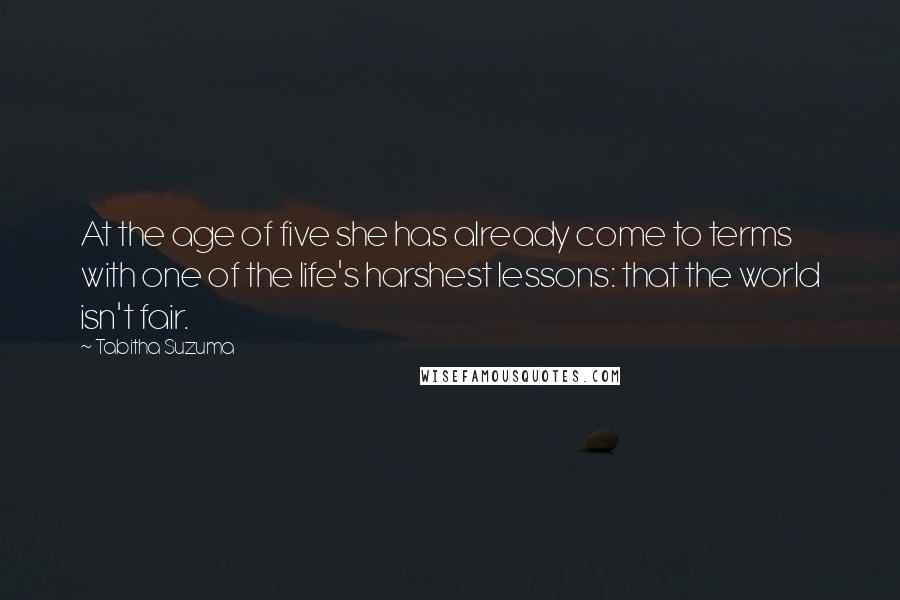 Tabitha Suzuma quotes: At the age of five she has already come to terms with one of the life's harshest lessons: that the world isn't fair. Tabitha Suzuma quotes: At the age of five she has already come to terms with one of the life's harshest lessons: that the world isn't fair.