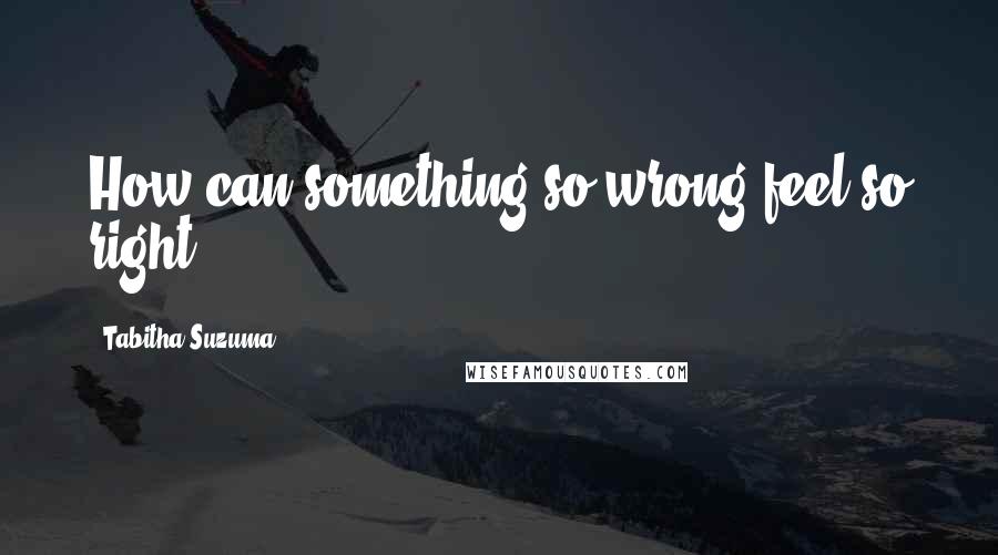 Tabitha Suzuma quotes: How can something so wrong feel so right?