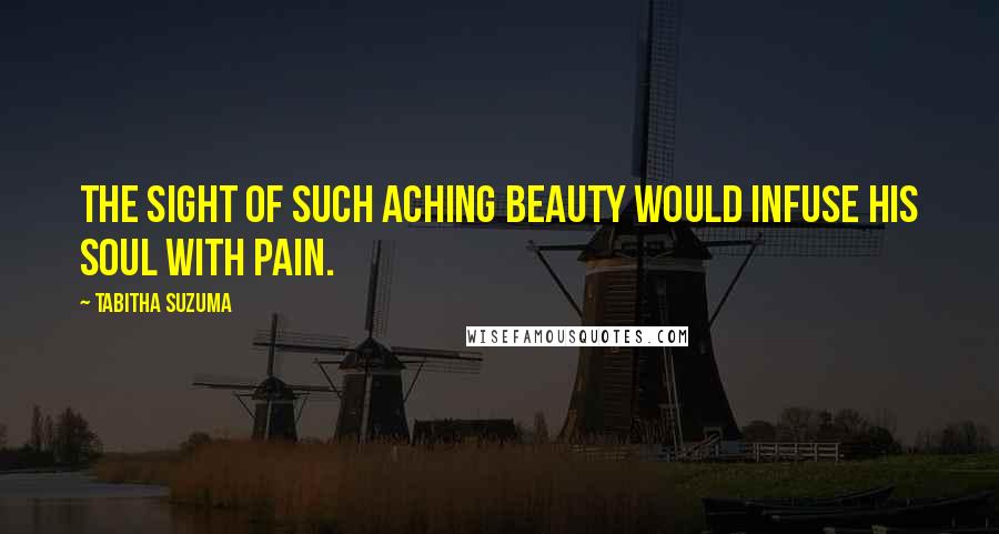 Tabitha Suzuma quotes: The sight of such aching beauty would infuse his soul with pain.