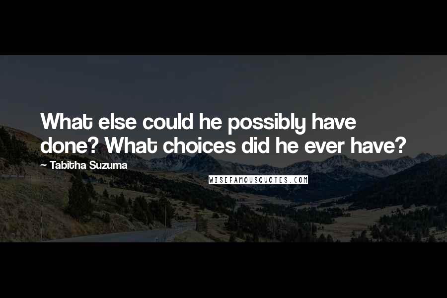 Tabitha Suzuma quotes: What else could he possibly have done? What choices did he ever have?