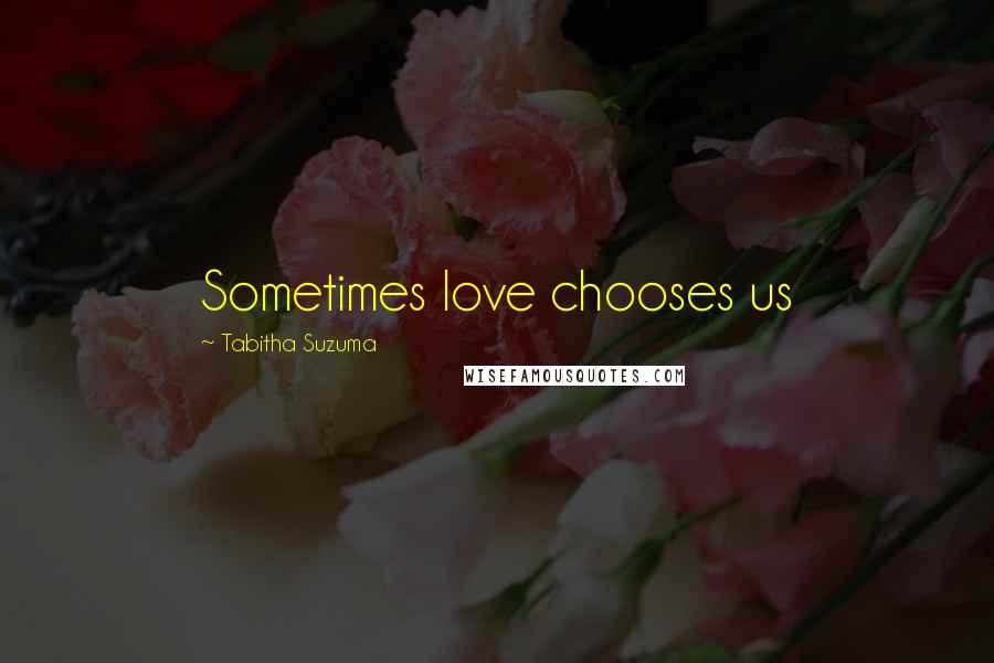 Tabitha Suzuma quotes: Sometimes love chooses us