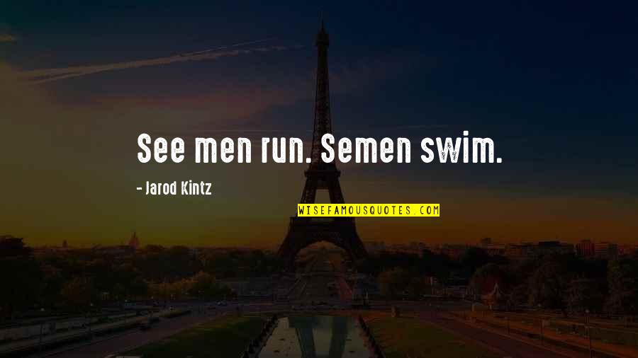 Tabithas Glass Quotes By Jarod Kintz: See men run. Semen swim.