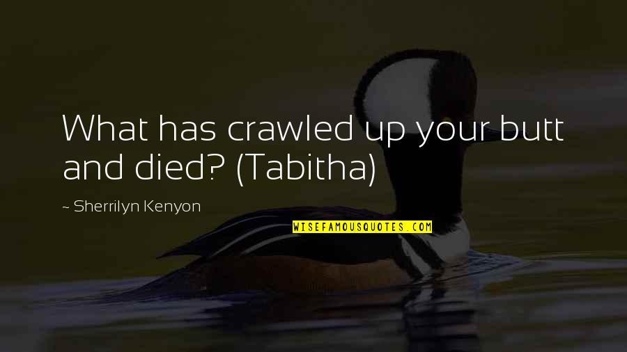 Tabitha's Quotes By Sherrilyn Kenyon: What has crawled up your butt and died?