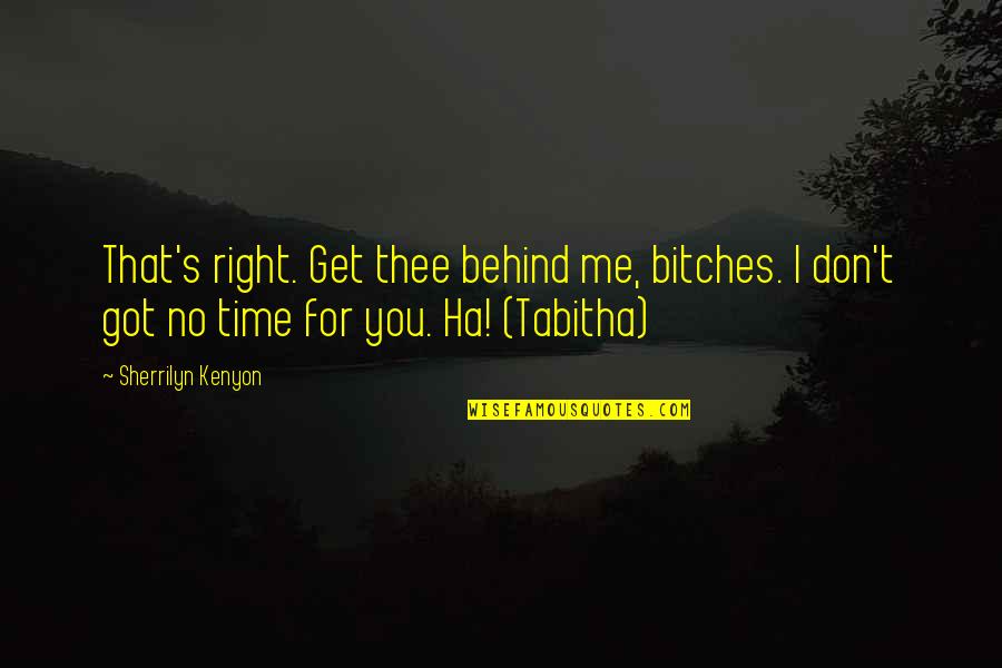 Tabitha's Quotes By Sherrilyn Kenyon: That's right. Get thee behind me, bitches. I