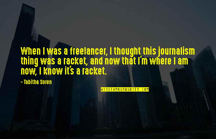 Tabitha's Quotes By Tabitha Soren: When I was a freelancer, I thought this