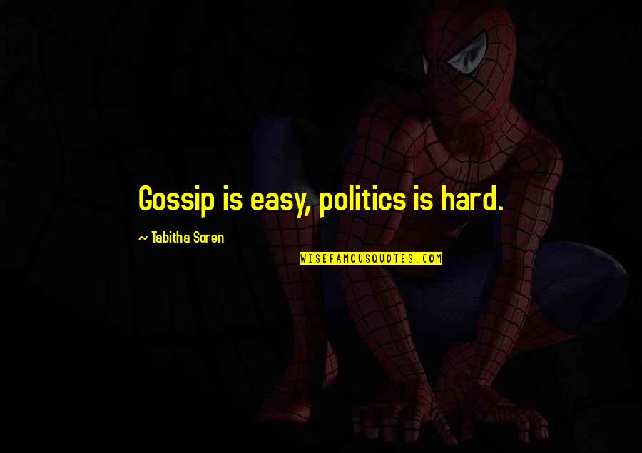 Tabitha's Quotes By Tabitha Soren: Gossip is easy, politics is hard.