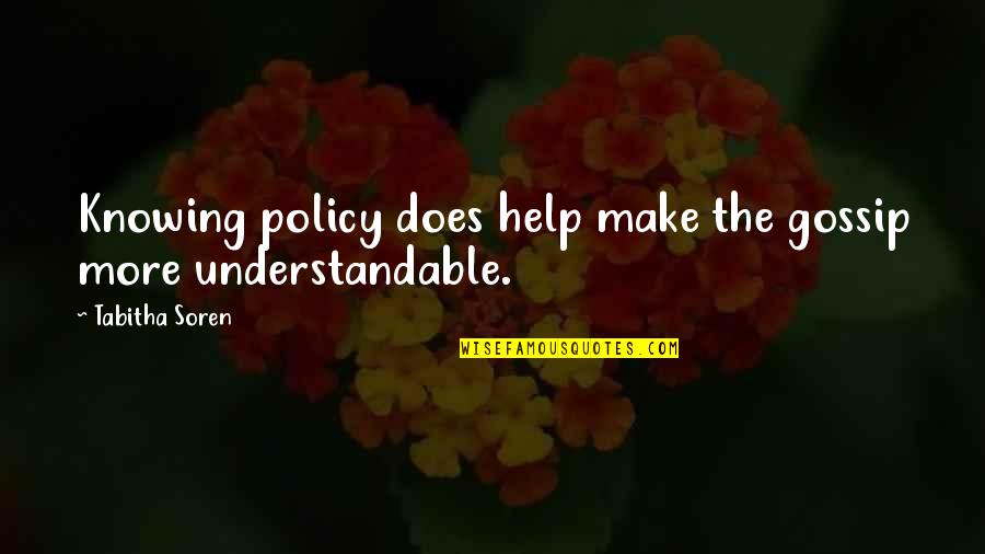 Tabitha's Quotes By Tabitha Soren: Knowing policy does help make the gossip more