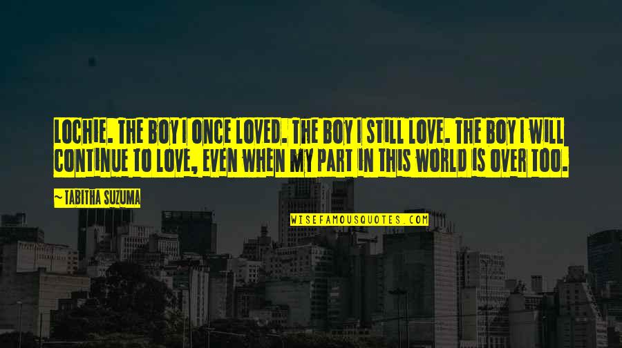 Tabitha's Quotes By Tabitha Suzuma: Lochie. The boy I once loved. The boy