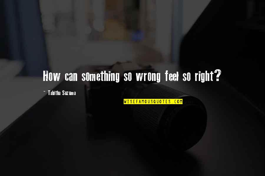 Tabitha's Quotes By Tabitha Suzuma: How can something so wrong feel so right?