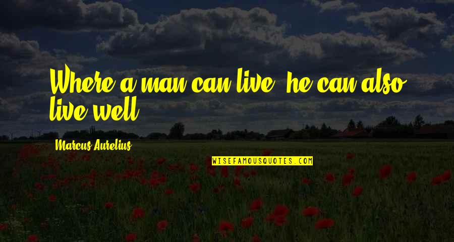 Tabiyas Quotes By Marcus Aurelius: Where a man can live, he can also Tabiyas Quotes By Marcus Aurelius: Where a man can live, he can also