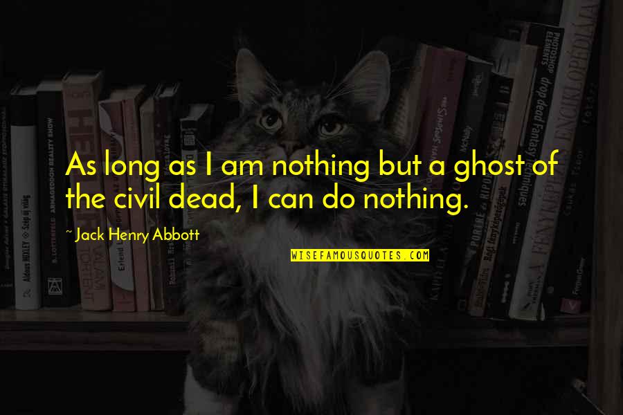 Tabiyat Shayari Quotes By Jack Henry Abbott: As long as I am nothing but a Tabiyat Shayari Quotes By Jack Henry Abbott: As long as I am nothing but a