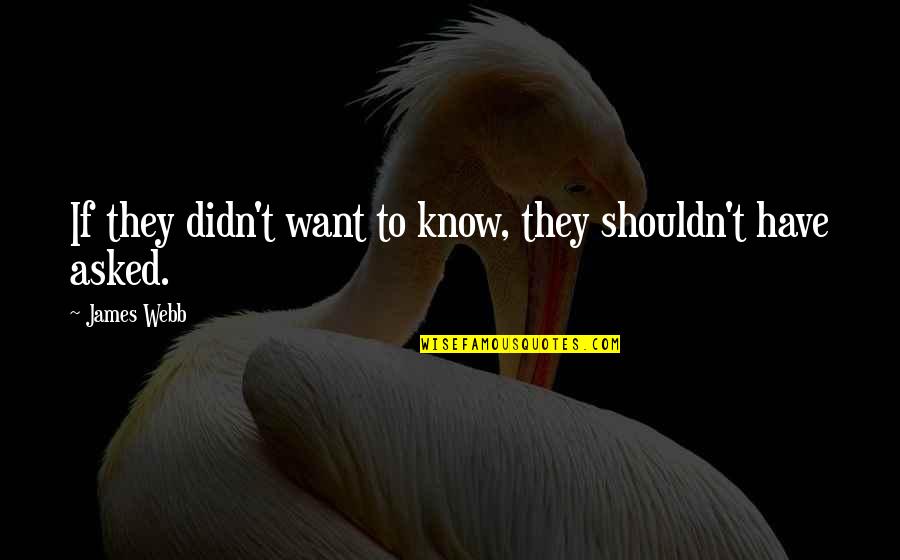 Tabiyat Shayari Quotes By James Webb: If they didn't want to know, they shouldn't