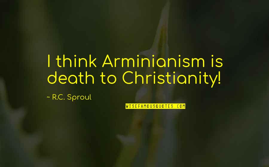 Tabiyat Shayari Quotes By R.C. Sproul: I think Arminianism is death to Christianity! Tabiyat Shayari Quotes By R.C. Sproul: I think Arminianism is death to Christianity!