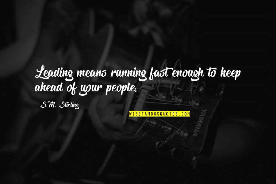 Tabiyat Shayari Quotes By S.M. Stirling: Leading means running fast enough to keep ahead Tabiyat Shayari Quotes By S.M. Stirling: Leading means running fast enough to keep ahead
