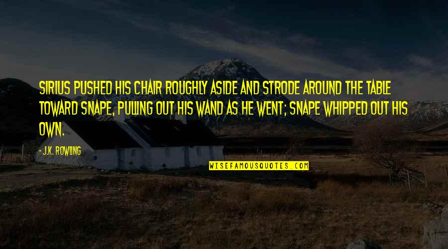 Table And Chair Quotes By J.K. Rowling: Sirius pushed his chair roughly aside and strode