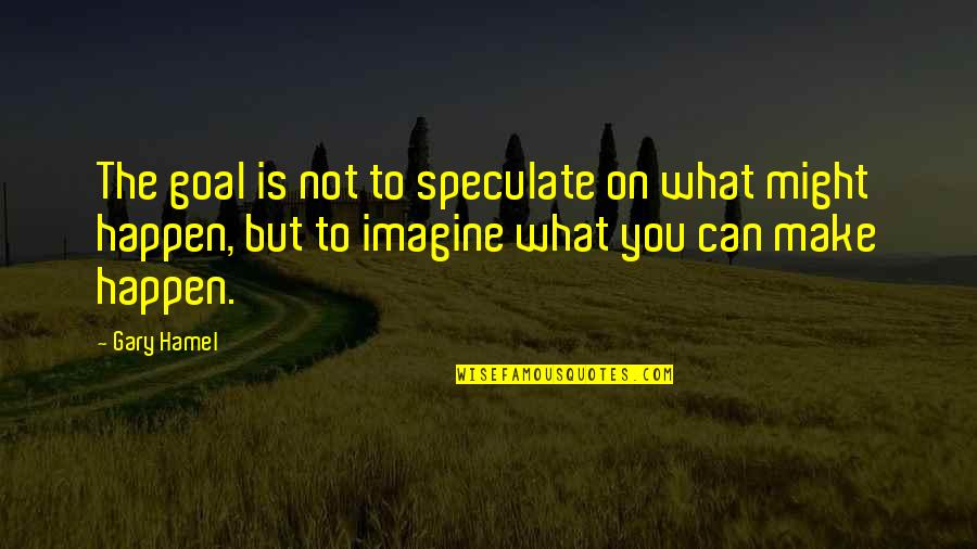 Table Cartoon 2 Full Movie Quotes By Gary Hamel: The goal is not to speculate on what