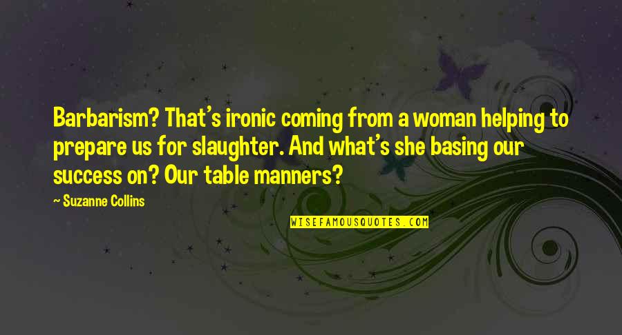 Table Manners Quotes By Suzanne Collins: Barbarism? That's ironic coming from a woman helping