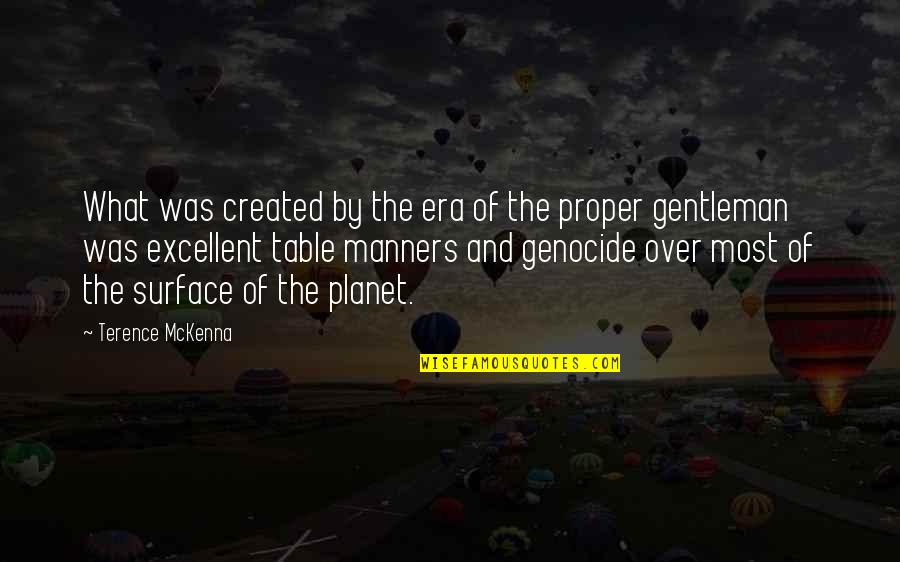 Table Manners Quotes By Terence McKenna: What was created by the era of the