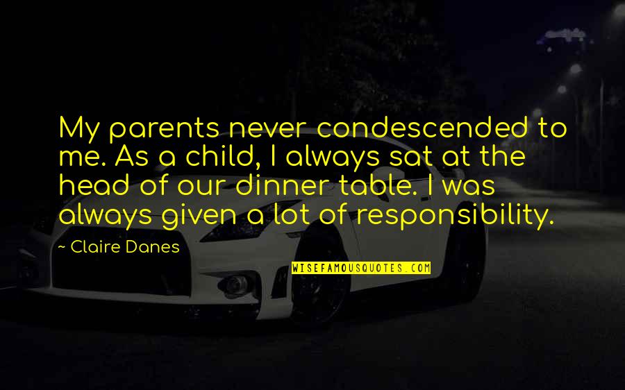 Table Quotes By Claire Danes: My parents never condescended to me. As a