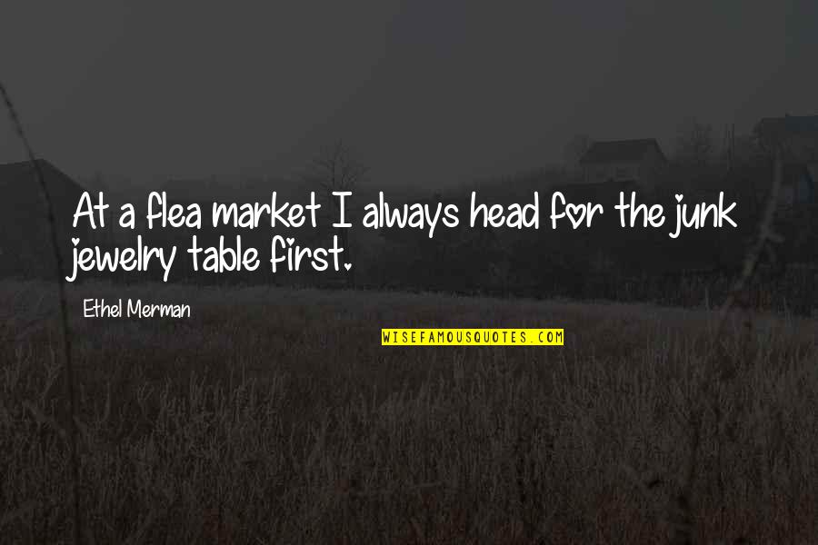 Table Quotes By Ethel Merman: At a flea market I always head for