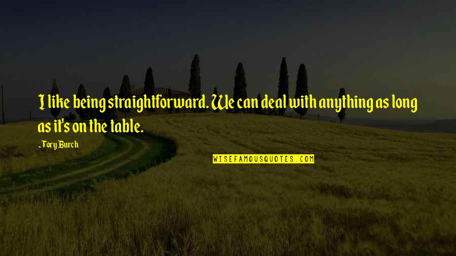 Table Quotes By Tory Burch: I like being straightforward. We can deal with