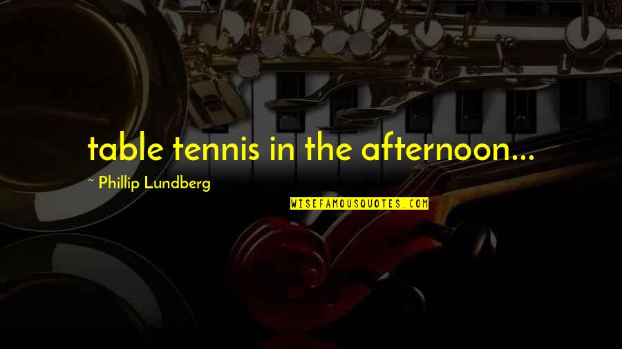 Table Tennis Quotes By Phillip Lundberg: table tennis in the afternoon...