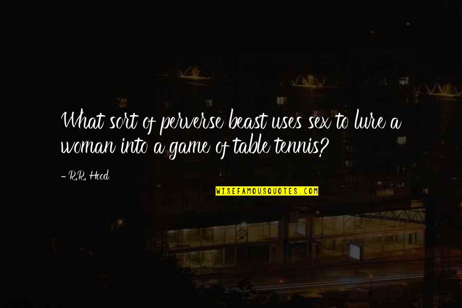 Table Tennis Quotes By R.R. Hood: What sort of perverse beast uses sex to