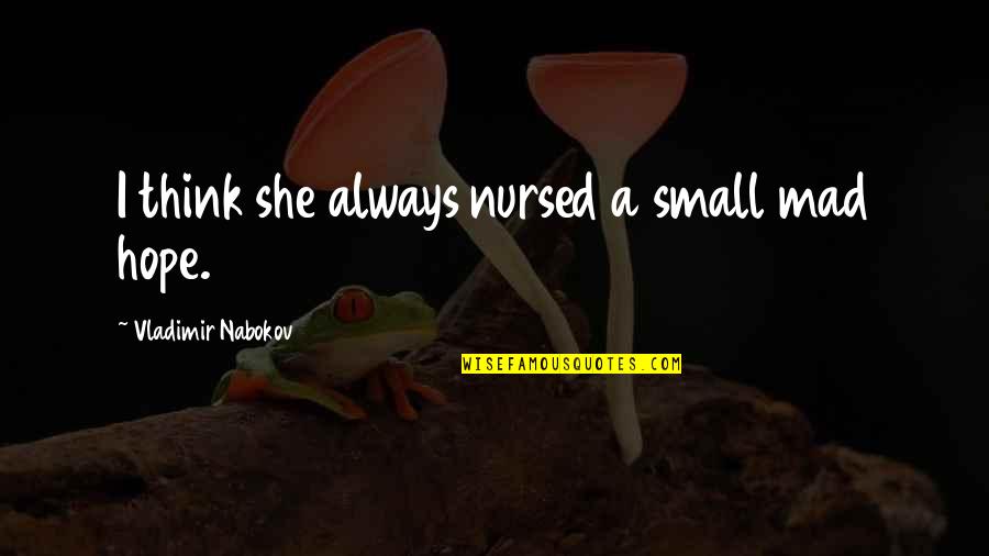 Table Therapy Quotes By Vladimir Nabokov: I think she always nursed a small mad