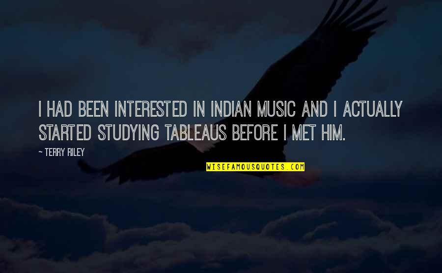 Tableaus Quotes By Terry Riley: I had been interested in Indian music and Tableaus Quotes By Terry Riley: I had been interested in Indian music and