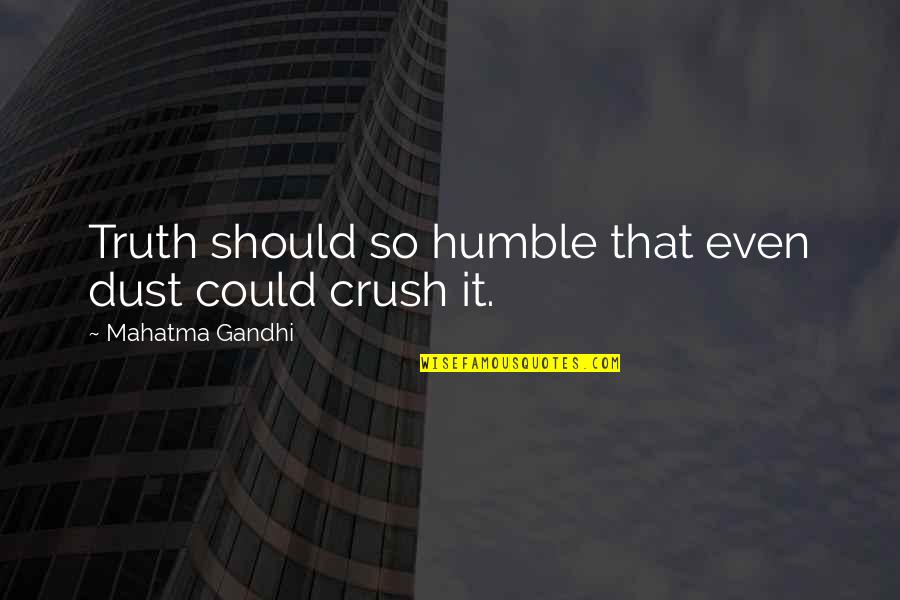 Tableaus Theatre Quotes By Mahatma Gandhi: Truth should so humble that even dust could Tableaus Theatre Quotes By Mahatma Gandhi: Truth should so humble that even dust could