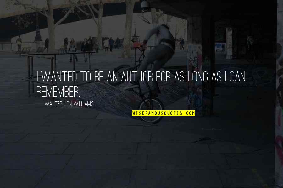 Tableaux Celebres Quotes By Walter Jon Williams: I wanted to be an author for as