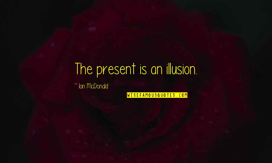 Tableaux Quotes By Ian McDonald: The present is an illusion.