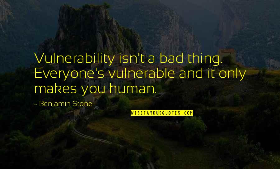 Tabled Quotes By Benjamin Stone: Vulnerability isn't a bad thing. Everyone's vulnerable and Tabled Quotes By Benjamin Stone: Vulnerability isn't a bad thing. Everyone's vulnerable and