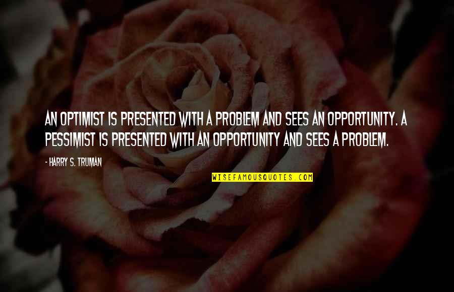 Tabled Quotes By Harry S. Truman: An optimist is presented with a problem and