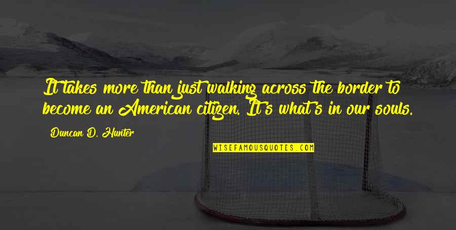 Tabledance Quotes By Duncan D. Hunter: It takes more than just walking across the