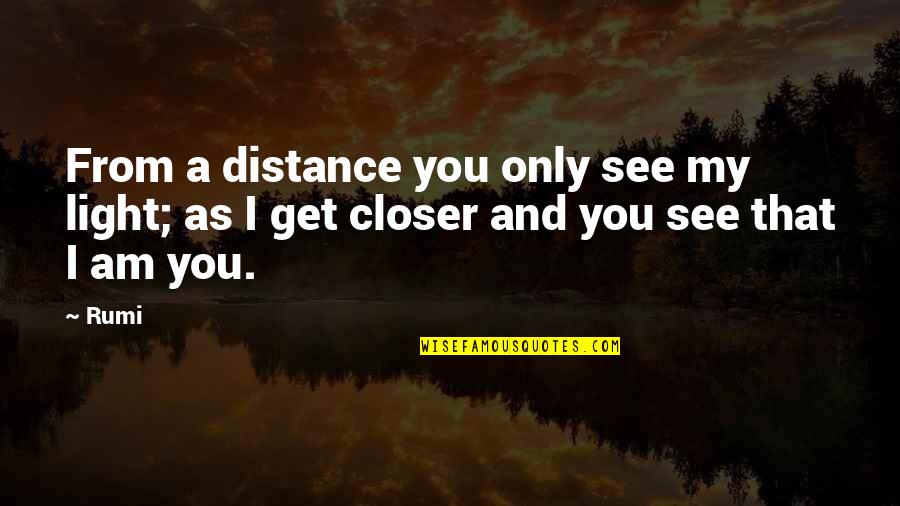 Tabledance Quotes By Rumi: From a distance you only see my light;