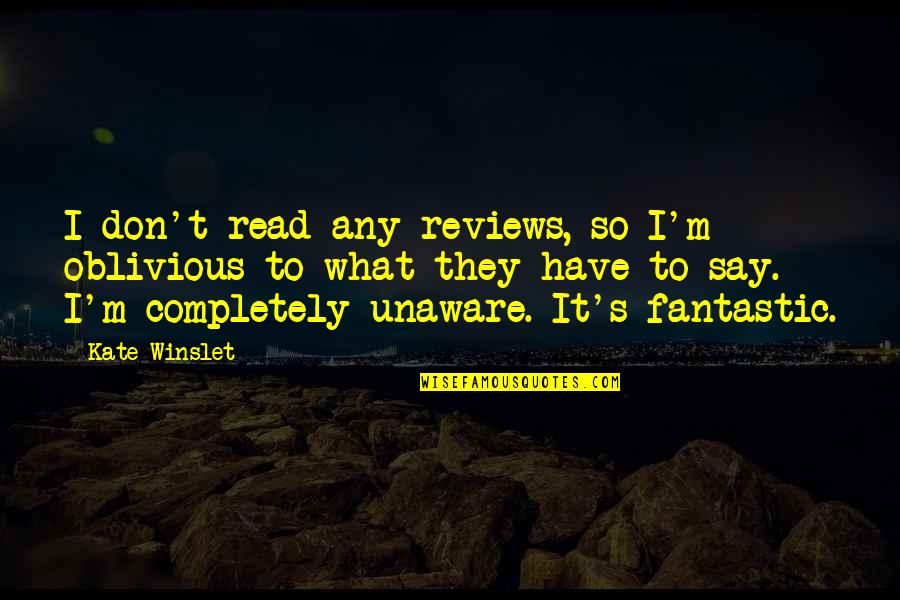Tabledit Review Quotes By Kate Winslet: I don't read any reviews, so I'm oblivious Tabledit Review Quotes By Kate Winslet: I don't read any reviews, so I'm oblivious