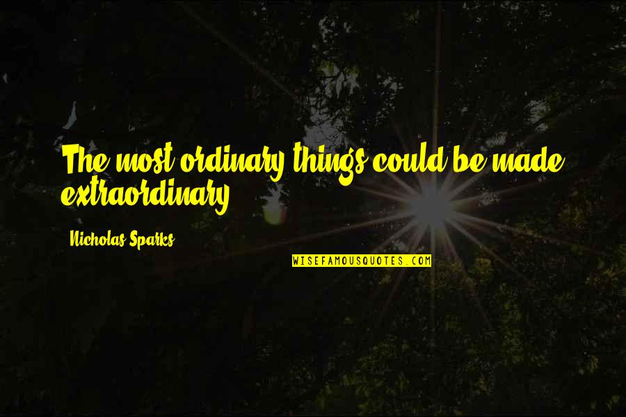 Tabledit Review Quotes By Nicholas Sparks: The most ordinary things could be made extraordinary. Tabledit Review Quotes By Nicholas Sparks: The most ordinary things could be made extraordinary.