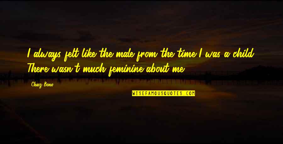 Tablelands Gros Quotes By Chaz Bono: I always felt like the male from the Tablelands Gros Quotes By Chaz Bono: I always felt like the male from the