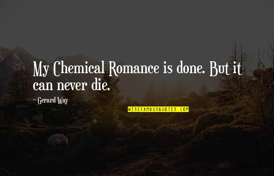 Tablelands Gros Quotes By Gerard Way: My Chemical Romance is done. But it can Tablelands Gros Quotes By Gerard Way: My Chemical Romance is done. But it can