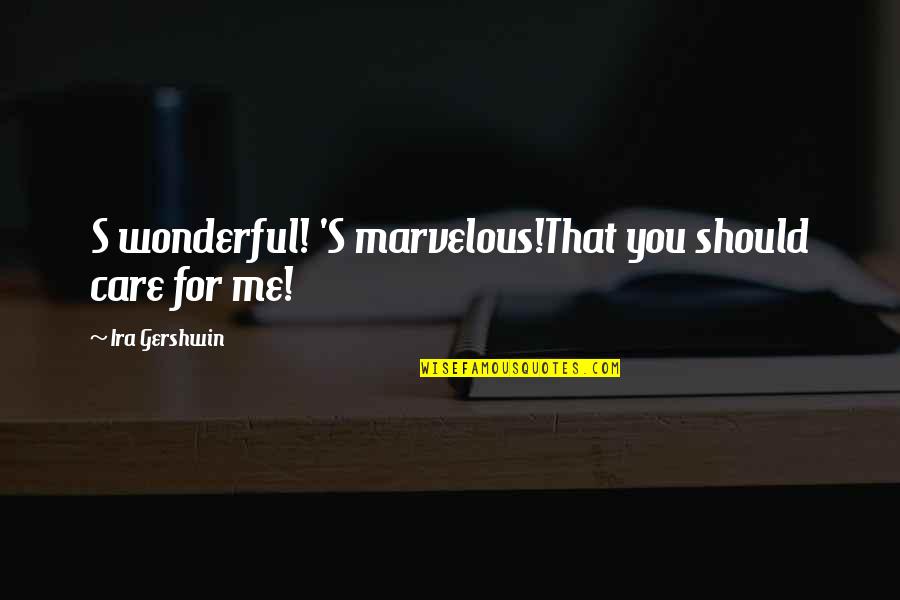 Tablers Automotive Quotes By Ira Gershwin: S wonderful! 'S marvelous!That you should care for