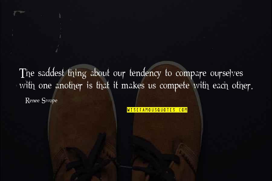 Tablers Station Quotes By Renee Swope: The saddest thing about our tendency to compare Tablers Station Quotes By Renee Swope: The saddest thing about our tendency to compare