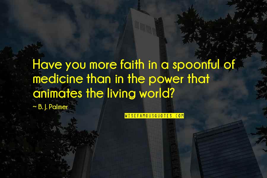 Tables In Wonderland Quotes By B. J. Palmer: Have you more faith in a spoonful of