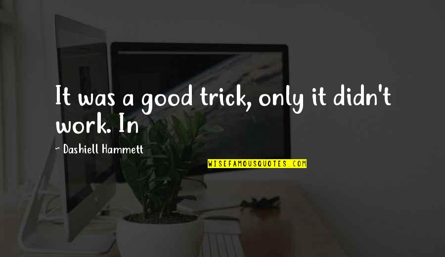 Tables Will Turn Quotes By Dashiell Hammett: It was a good trick, only it didn't