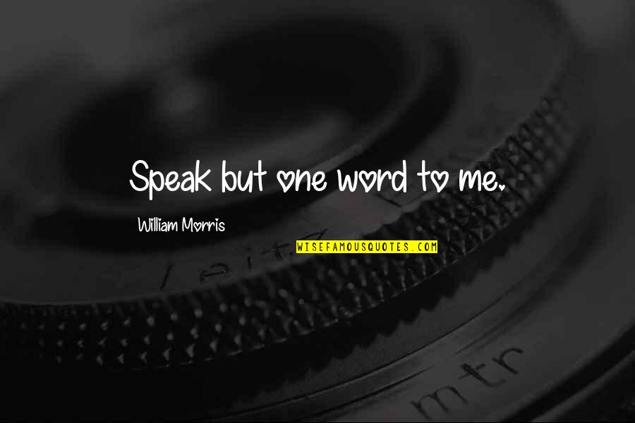 Tables Will Turn Quotes By William Morris: Speak but one word to me.