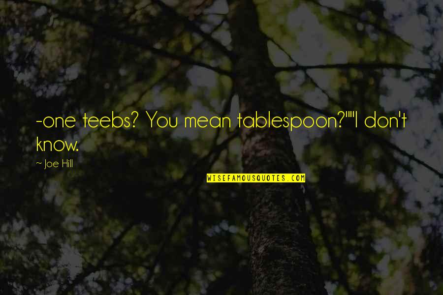 Tablespoon Quotes By Joe Hill: -one teebs? You mean tablespoon?""I don't know.