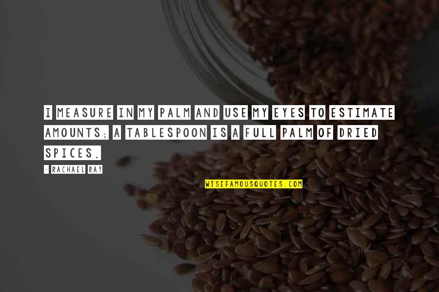 Tablespoon Quotes By Rachael Ray: I measure in my palm and use my